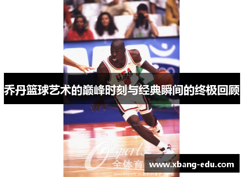 乔丹篮球艺术的巅峰时刻与经典瞬间的终极回顾