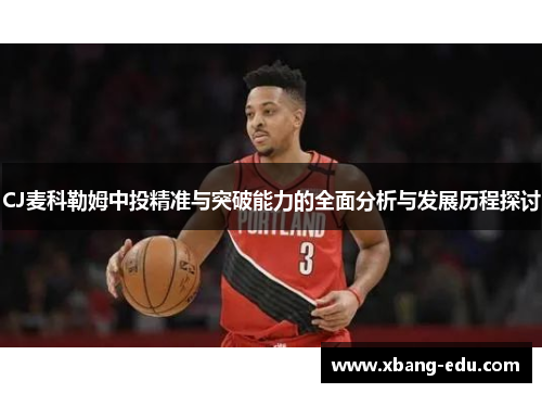 CJ麦科勒姆中投精准与突破能力的全面分析与发展历程探讨