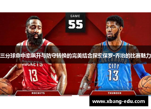 三分球命中率飙升与防守转换的完美结合探索保罗·乔治的比赛魅力
