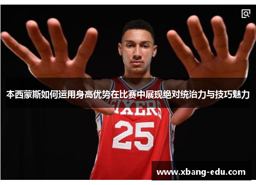 本西蒙斯如何运用身高优势在比赛中展现绝对统治力与技巧魅力
