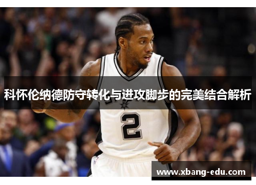 科怀伦纳德防守转化与进攻脚步的完美结合解析