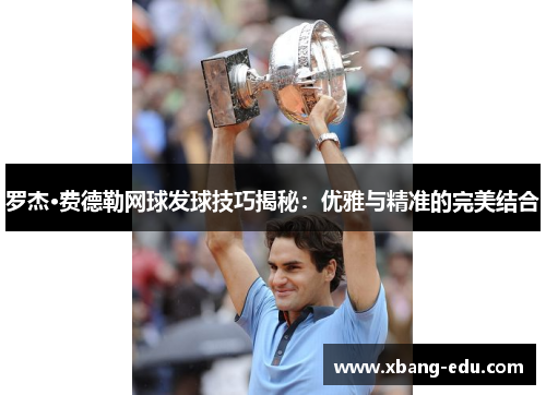 罗杰·费德勒网球发球技巧揭秘：优雅与精准的完美结合