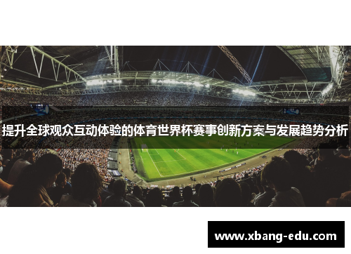 提升全球观众互动体验的体育世界杯赛事创新方案与发展趋势分析