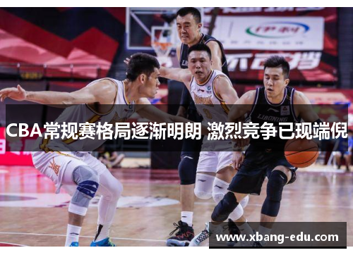 CBA常规赛格局逐渐明朗 激烈竞争已现端倪