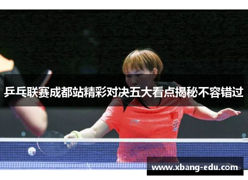 乒乓联赛成都站精彩对决五大看点揭秘不容错过