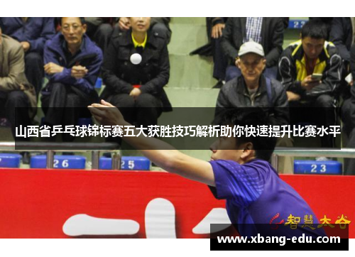山西省乒乓球锦标赛五大获胜技巧解析助你快速提升比赛水平