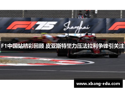 F1中国站精彩回顾 皮亚斯特里力压法拉利争锋引关注