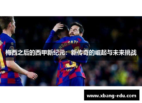 梅西之后的西甲新纪元：新传奇的崛起与未来挑战