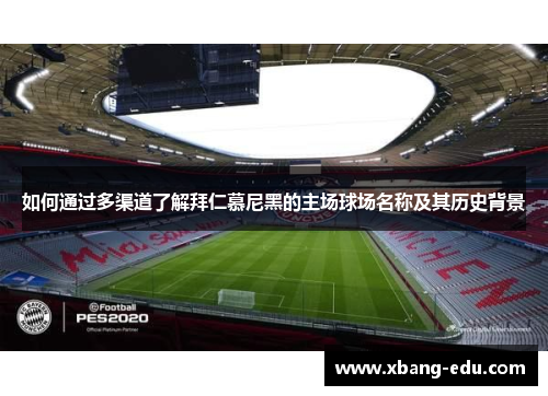 如何通过多渠道了解拜仁慕尼黑的主场球场名称及其历史背景