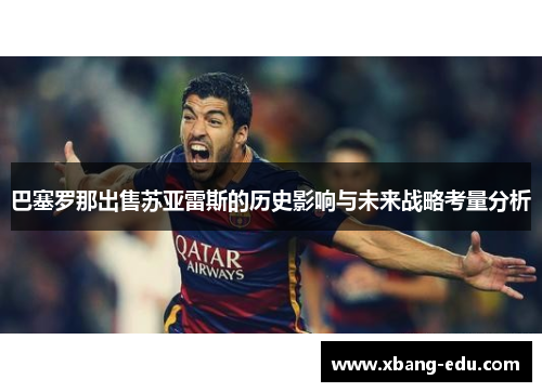 巴塞罗那出售苏亚雷斯的历史影响与未来战略考量分析 巴塞罗那出售苏亚雷斯的历史影响与未来战略考量分析